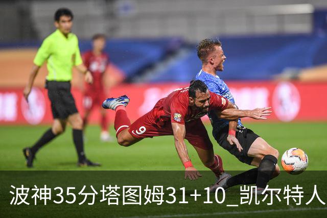 波神35分塔图姆31+10 凯尔特人送活塞28连败